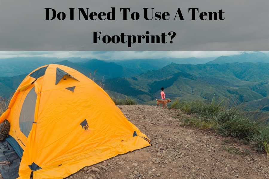 Do I Need To Use A Tent Footprint? 6 Reasons You Do Upgrade Camping